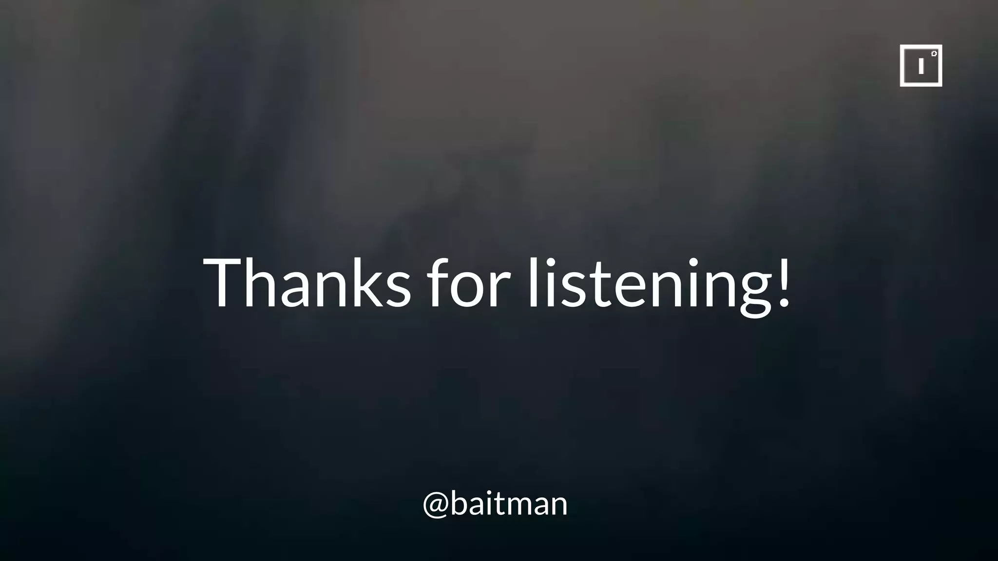 Thanks for listening!
@baitman
 