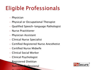 Physician Physical or Occupational Therapist Qualified Speech-language Pathologist Nurse Practitioner Physician Assistant Clinical Nurse Specialist Certified Registered Nurse Anesthetist Certified Nurse Midwife Clinical Social Worker Clinical Psychologist Registered Dietitian Nutrition Professional Qualified Audiologist 