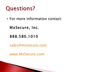 For more information contact: MxSecure, Inc.  888.580.1010 [email_address] www.MxSecure.com 