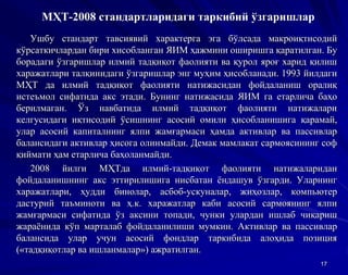 МҲТ-2008 стандартларидаги таркибий ўзгаришлар
Ушбу стандарт тавсиявий характерга эга бўлсада макроиқтисодий
кўрсаткичлардан бири хисобланган ЯИМ ҳажмини оширишга қаратилган. Бу
борадаги ўзгаришлар илмий тадқиқот фаолияти ва қурол яроғ харид қилиш
харажатлари талқинидаги ўзгаришлар энг муҳим ҳисобланади. 1993 йилдаги
МҲТ да илмий тадқиқот фаолияти натижасидан фойдаланиш оралиқ
истеъмол сифатида акс этади. Бунинг натижасида ЯИМ га етарлича баҳо
берилмаган. Ўз навбатида илмий тадқиқот фаолияти натижалари
келгусидаги иқтисодий ўсишнинг асосий омили ҳисобланишига қарамай,
улар асосий капиталнинг ялпи жамғармаси ҳамда активлар ва пассивлар
балансидаги активлар ҳисога олинмайди. Демак мамлакат сармоясининг соф
қиймати ҳам етарлича баҳоланмайди.
2008 йилги МҲТда илмий-тадқиқот фаолияти натижаларидан
фойдаланишнинг акс эттирилишига нисбатан ёндашув ўзгарди. Уларнинг
харажатлари, ҳудди бинолар, асбоб-ускуналар, жиҳозлар, компьютер
дастурий таъминоти ва ҳ.к. харажатлар каби асосий сармоянинг ялпи
жамғармаси сифатида ўз аксини топади, чунки улардан ишлаб чиқариш
жараёнида кўп марталаб фойдаланилиши мумкин. Активлар ва пассивлар
балансида улар учун асосий фондлар таркибида алоҳида позиция
(«тадқиқотлар ва ишланмалар») ажратилган.
17
 