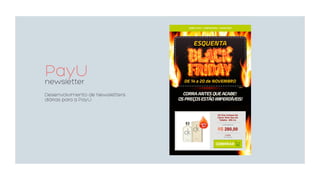 PayUnewsletter
Desenvolvimento de Newsletters
diárias para a PayU.
 