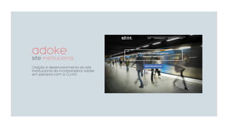 adokesite institucional
Criação e desenvolvimento do site
institucional da Incorporadora Adoke
em parceria com a CL/AG.
 