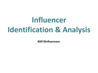 Influencer
Identification & Analysis
#2015Influencers
 