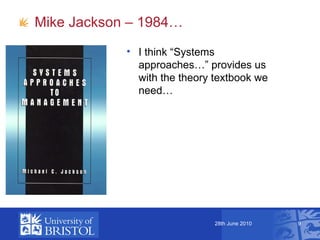 <ul><li>Mike Jackson – 1984… </li></ul>28th June 2010 <ul><li>I think “Systems approaches…” provides us with the theory te...