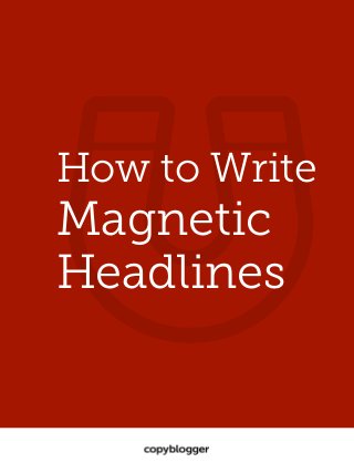 How to Write
Magnetic
Headlines
 