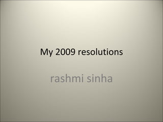 My 2009 resolutions rashmi sinha 