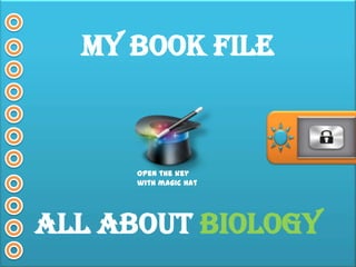 MY BOOK FILE

Open the key
with magic hat

ALL ABOUT BIOLOGY

 