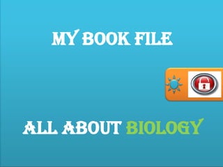 MY BOOK FILE
See My
Profile
^-^

ON

ALL ABOUT BIOLOGY

 