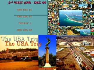 2 nd  VISIT APR - DEC 09 The USA Trip THE USA, CA THE BVI’ S THE USA, FL THE USA, SC 
