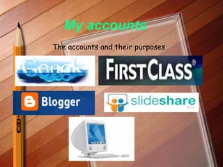 My accounts The accounts and their purposes 