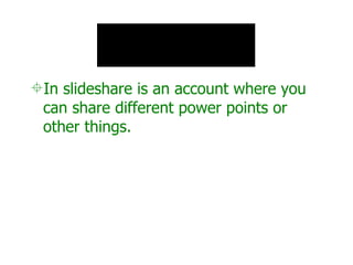 In slideshare is an account where you can share different power points or other things.  