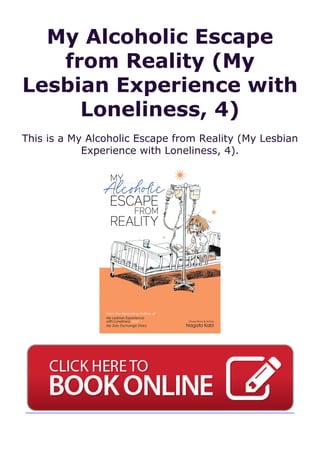 My Alcoholic Escape
from Reality (My
Lesbian Experience with
Loneliness, 4)
This is a My Alcoholic Escape from Reality (My Lesbian
Experience with Loneliness, 4).
 
