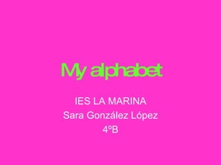 My alphabet IES LA MARINA Sara González López 4ºB 