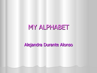 MY ALPHABET Alejandra Durante Alonso 