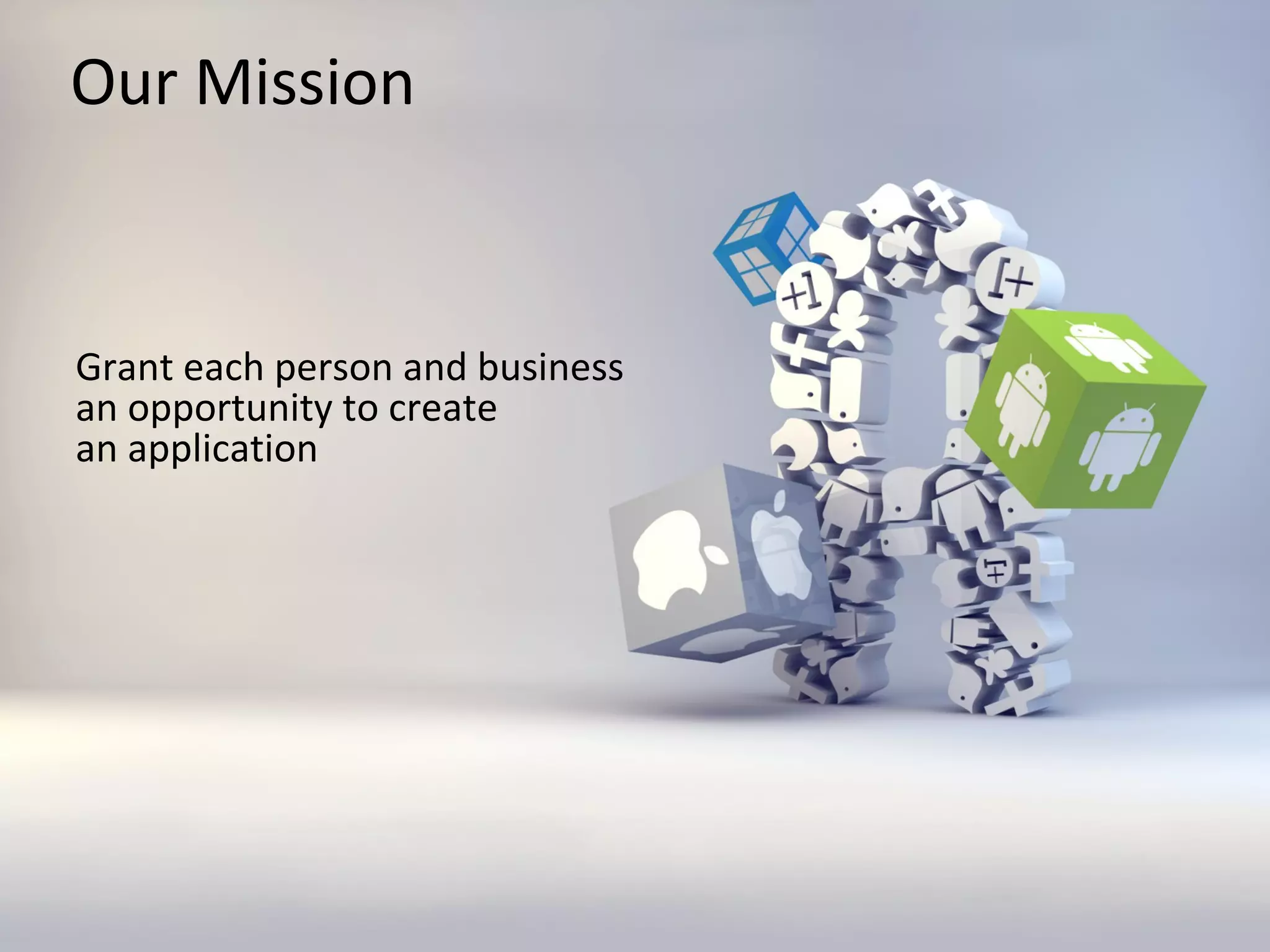 Our Mission

Grant each person and business
an opportunity to create
an application

 