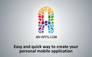 Easy and quick way to create your
   personal mobile application
 