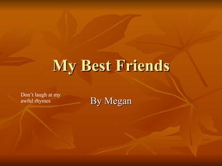 My Best Friends By Megan Don’t laugh at my awful rhymes  