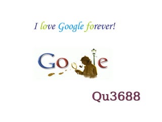 I  lo ve   Google   fo rever! Qu3688 