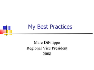 My Best Practices Marc DiFilippo Regional Vice President 2008 