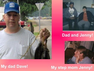 My dad Dave! My step mom Jenny! Dad and Jenny! 