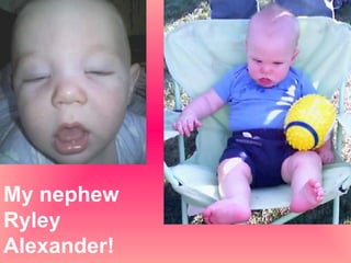 My nephew Ryley Alexander! 