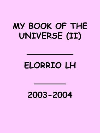 MY BOOK OF THE UNIVERSE (II) _________ ELORRIO LH ______ 2003-2004 