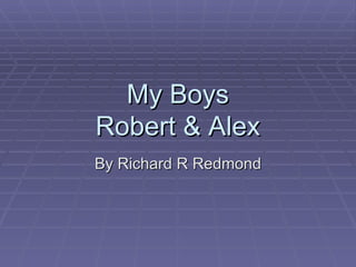 My Boys Robert & Alex By Richard R Redmond 