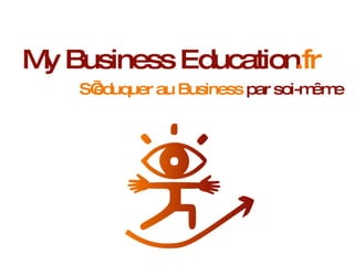 My Business Education S’éduquer au Business  par soi-même .fr 