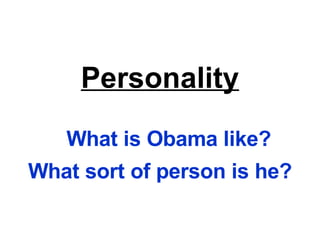 Personality What is Obama like? What sort of person is he? 