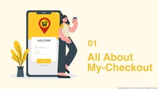 All About
My-Checkout
01
Copyright@2020 My-Checkout. All Rights Reserved
 