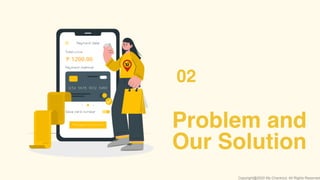Problem and
Our Solution
02
Copyright@2020 My-Checkout. All Rights Reserved
 