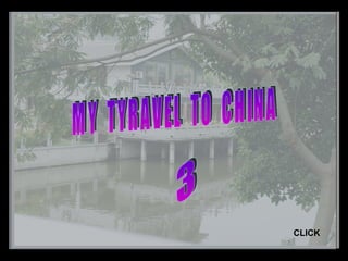 MY  TYRAVEL  TO  CHINA 3 CLICK 