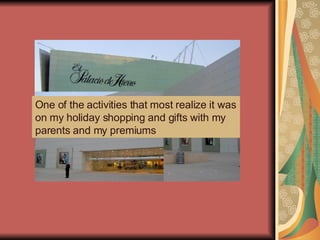 One of the activities that most realize it was on my holiday shopping and gifts with my parents and my premiums 
