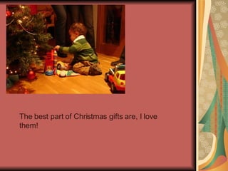 The best part of Christmas gifts are, I love them! 