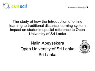 The study of how the Introduction of online learning to traditional distance learning system impact on students-special reference to Open University of Sri Lanka Nalin Abeysekera Open University of Sri Lanka Sri Lanka 
