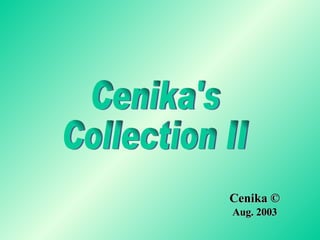 Aug. 2003 Cenika's Collection II © Cenika 