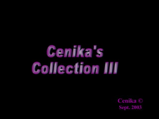 Cenika's Collection III © Cenika Sept. 2003 