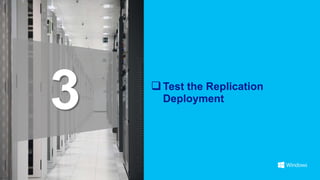 3    Test the Replication
      Deployment
 