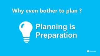 Why even bother to plan ?

        Planning is
        Preparation
 