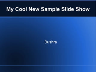 My Cool New Sample Slide Show Bushra 