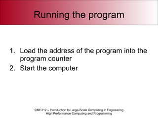 Running the program Load the address of the program into the program counter Start the computer 