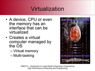 Virtualization A device, CPU or even the memory has an interface that can be virtualized Creates a virtual computer managed by the OS Virtual memory Multi-tasking 