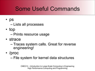 Some Useful Commands ps Lists all processes top Prints resource usage strace Traces system calls. Great for reverse engineering! /proc File system for kernel data structures 