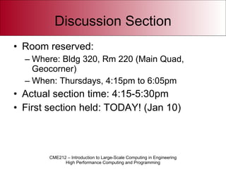 Discussion Section Room reserved: Where: Bldg 320, Rm 220 (Main Quad, Geocorner) When: Thursdays, 4:15pm to 6:05pm Actual section time: 4:15-5:30pm First section held: TODAY! (Jan 10) 
