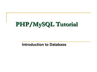 PHP/MySQL Tutorial


 Introduction to Database
 