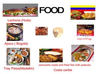FOOD Ajiaco ( Bogotá) Tray Paisa(Medellin) Lechona (Huila) Costa caribe sancocho coast and fried fish with patacón arepa with egg   