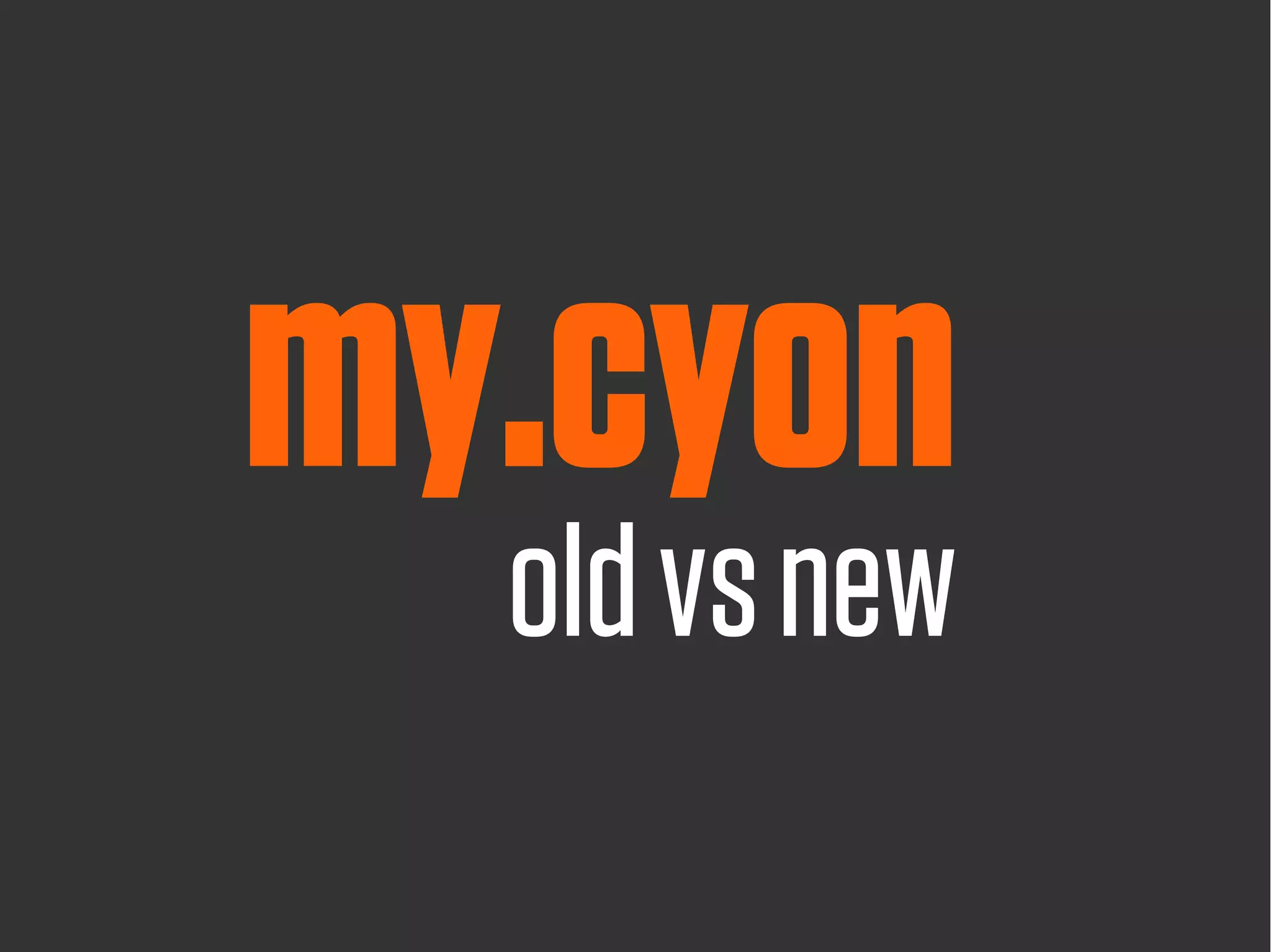 my.cyon
  old vs new
 