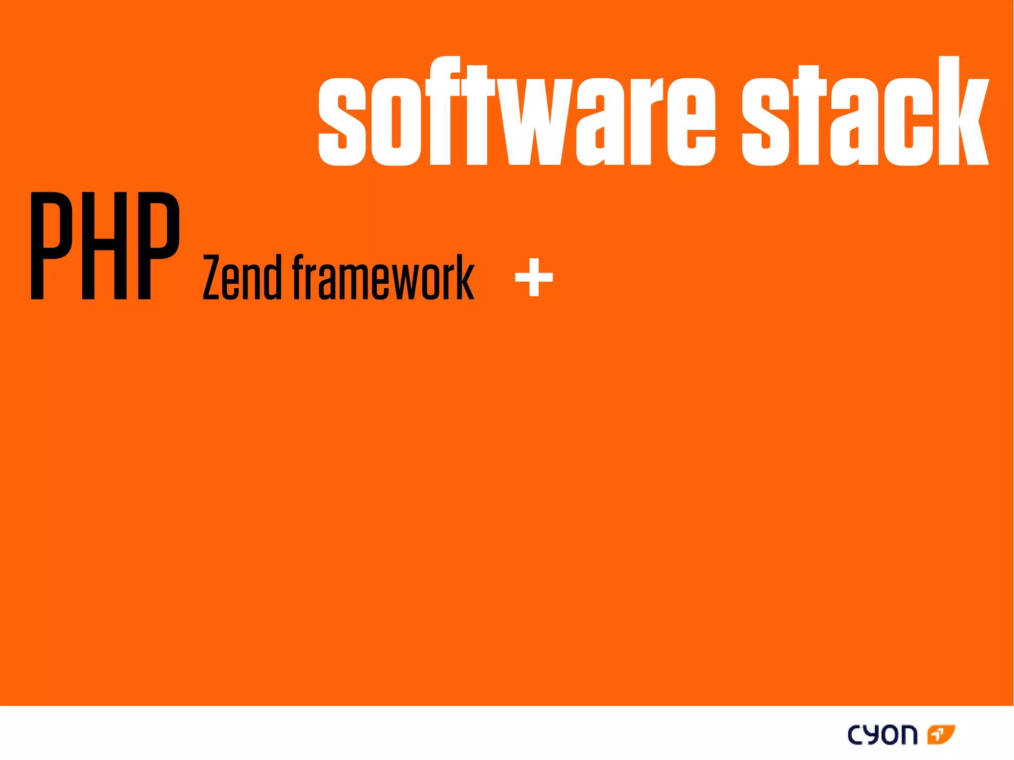 software stack
PHP Zend framework +
 