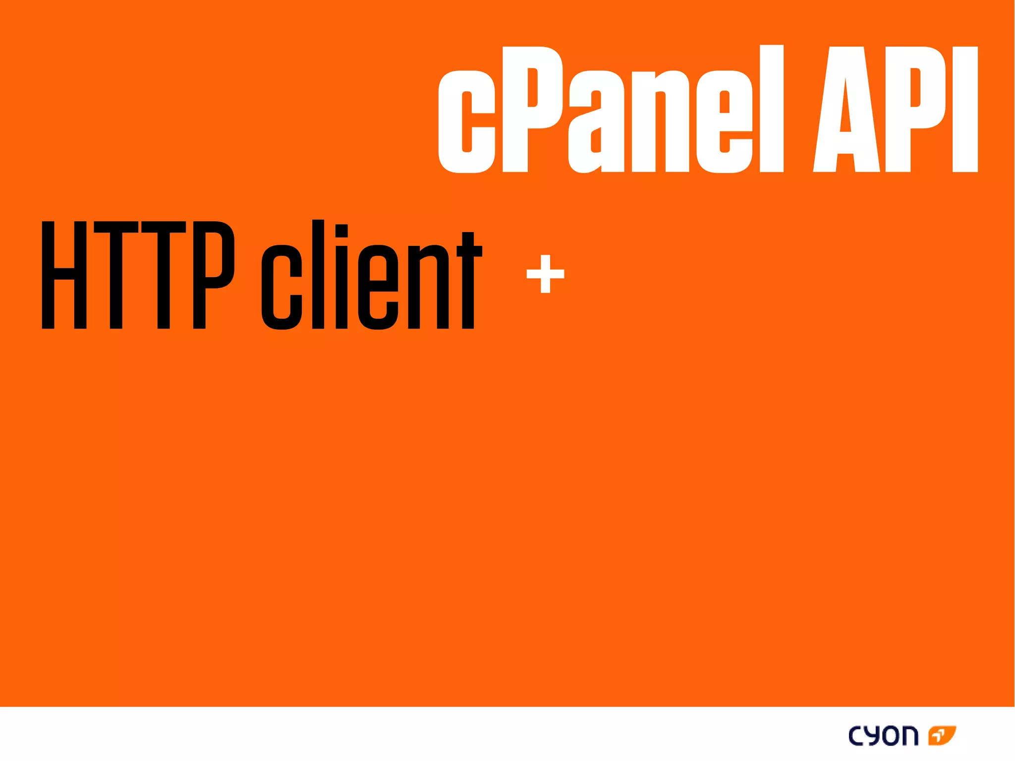 cPanel API
HTTP client +
 
