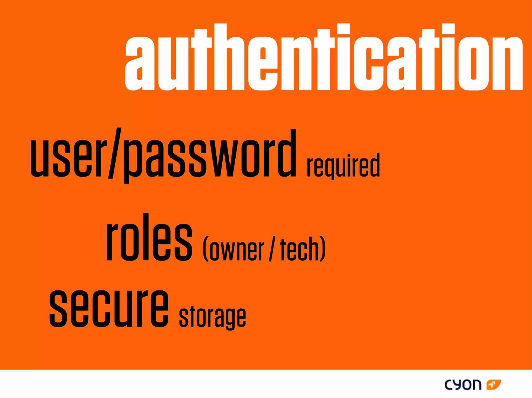 authentication
user/password required
    roles (owner / tech)
 secure storage
 